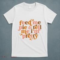 Feed Me Pie And Tell Me IM Pretty T-Shirt thumb 5