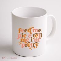 Feed Me Pie And Tell Me IM Pretty Coffee Mug thumb 1