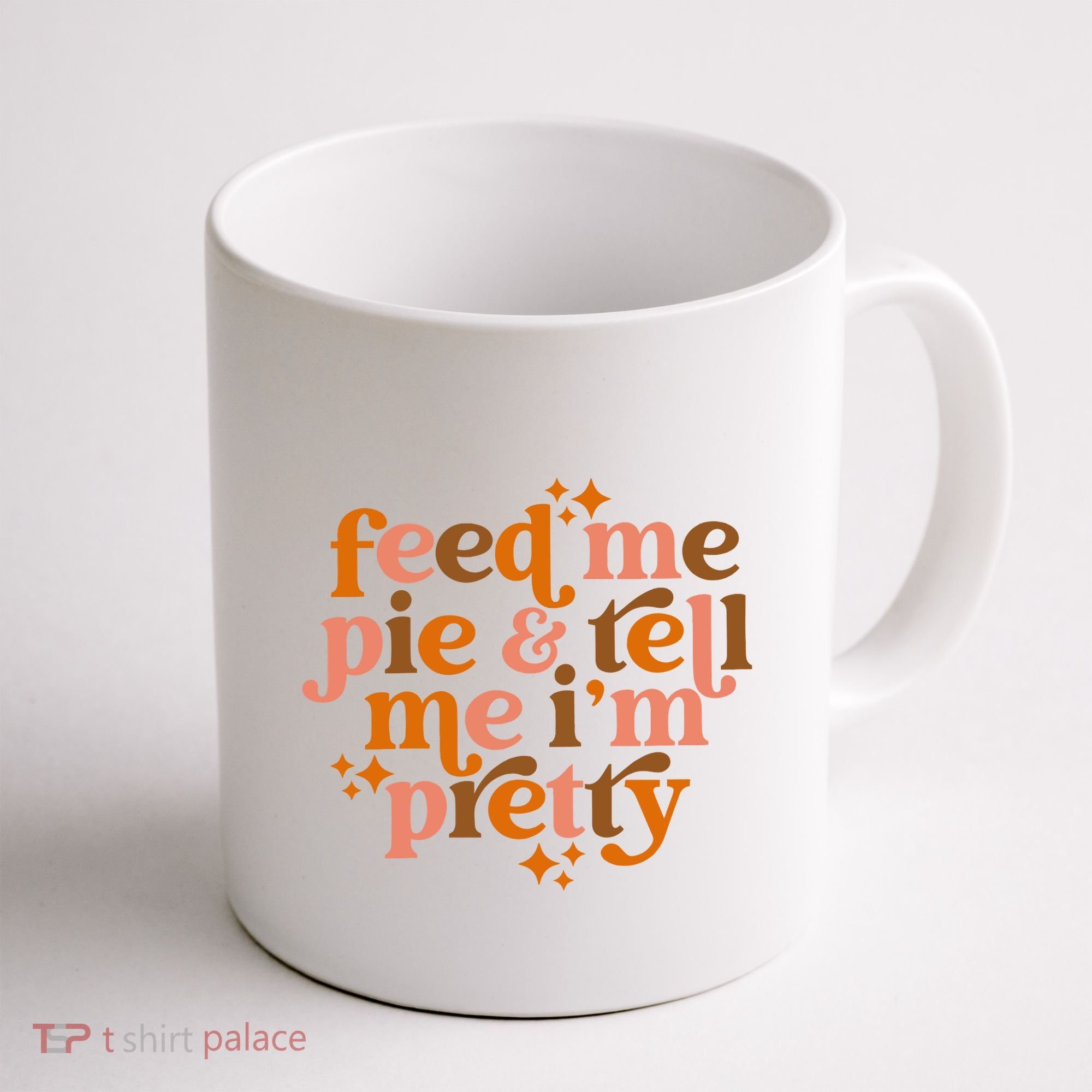 Feed Me Pie And Tell Me IM Pretty Coffee Mug