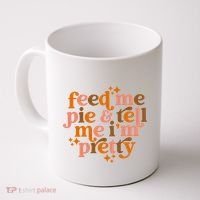 Feed Me Pie And Tell Me IM Pretty Coffee Mug thumb 0