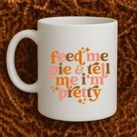 Feed Me Pie And Tell Me IM Pretty Coffee Mug thumb 2