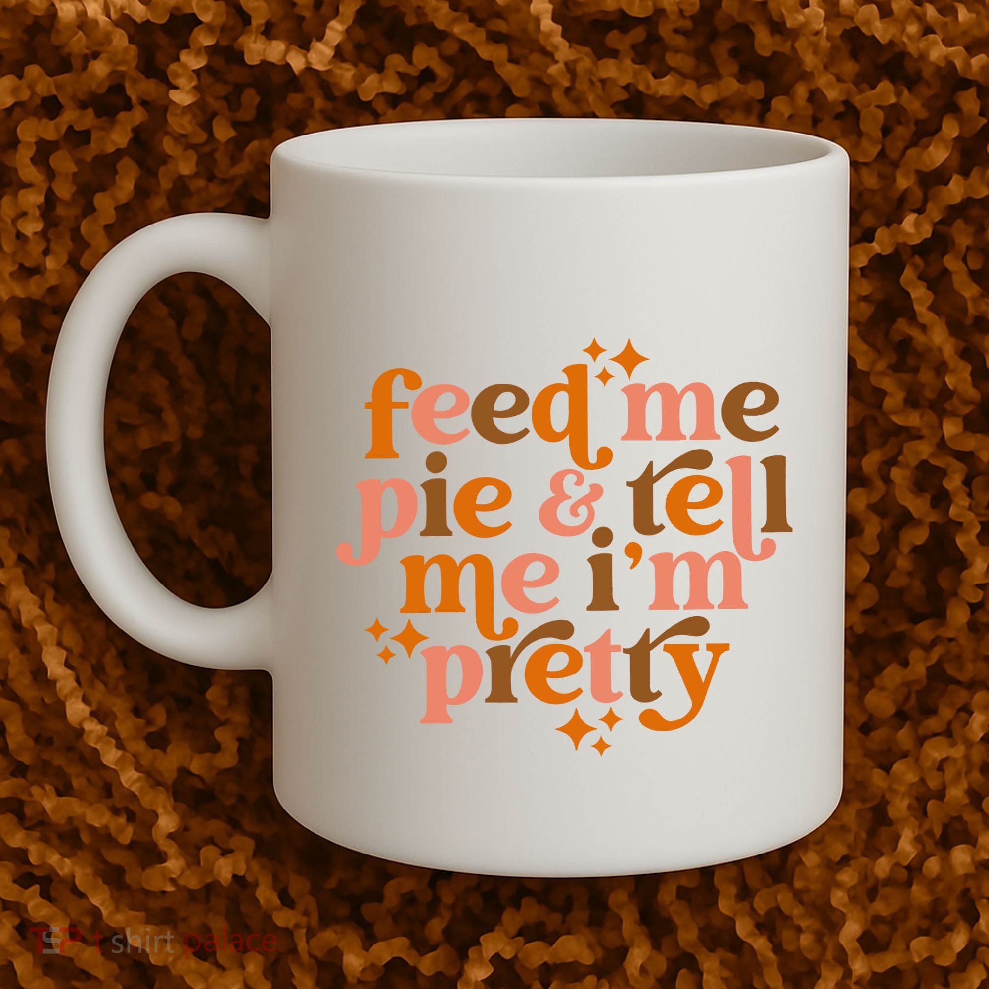 Feed Me Pie And Tell Me IM Pretty Coffee Mug