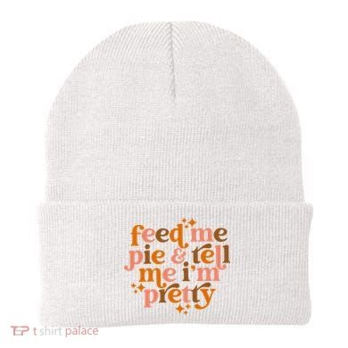 Feed Me Pie And Tell Me IM Pretty Beanie