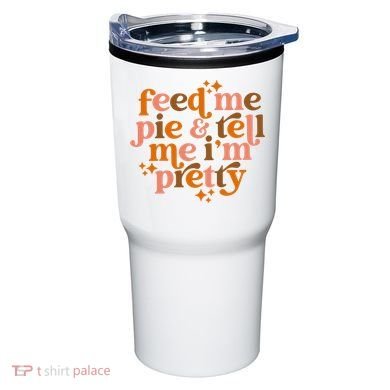 Feed Me Pie And Tell Me IM Pretty Tumbler