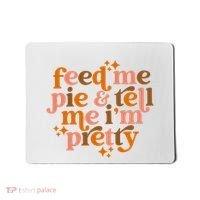 Feed Me Pie And Tell Me IM Pretty Mousepad thumb 0