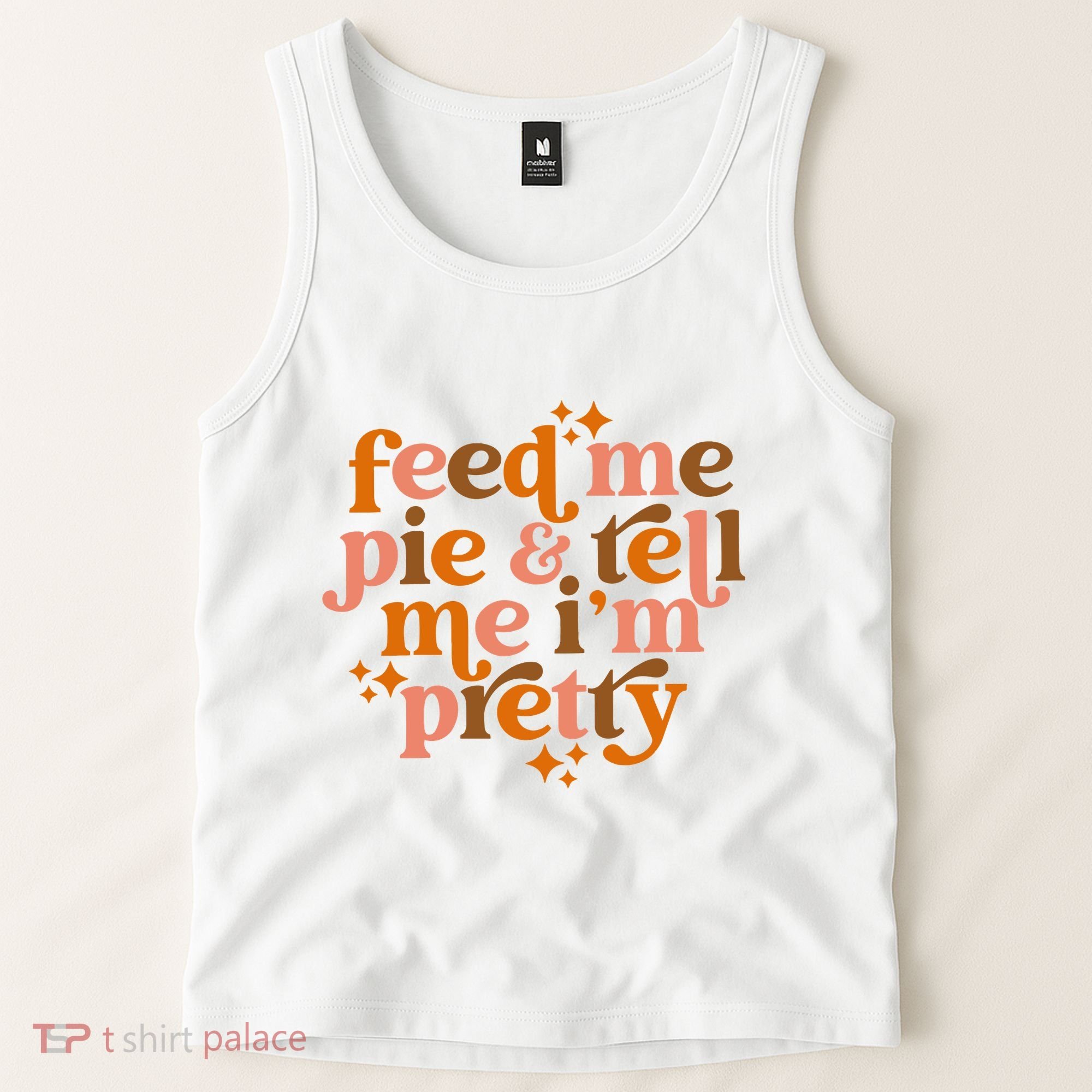 Feed Me Pie And Tell Me IM Pretty Tank Top