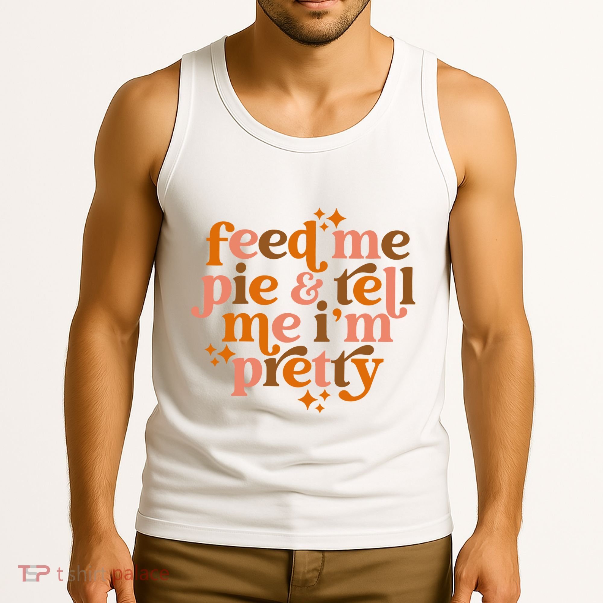 Feed Me Pie And Tell Me IM Pretty Tank Top