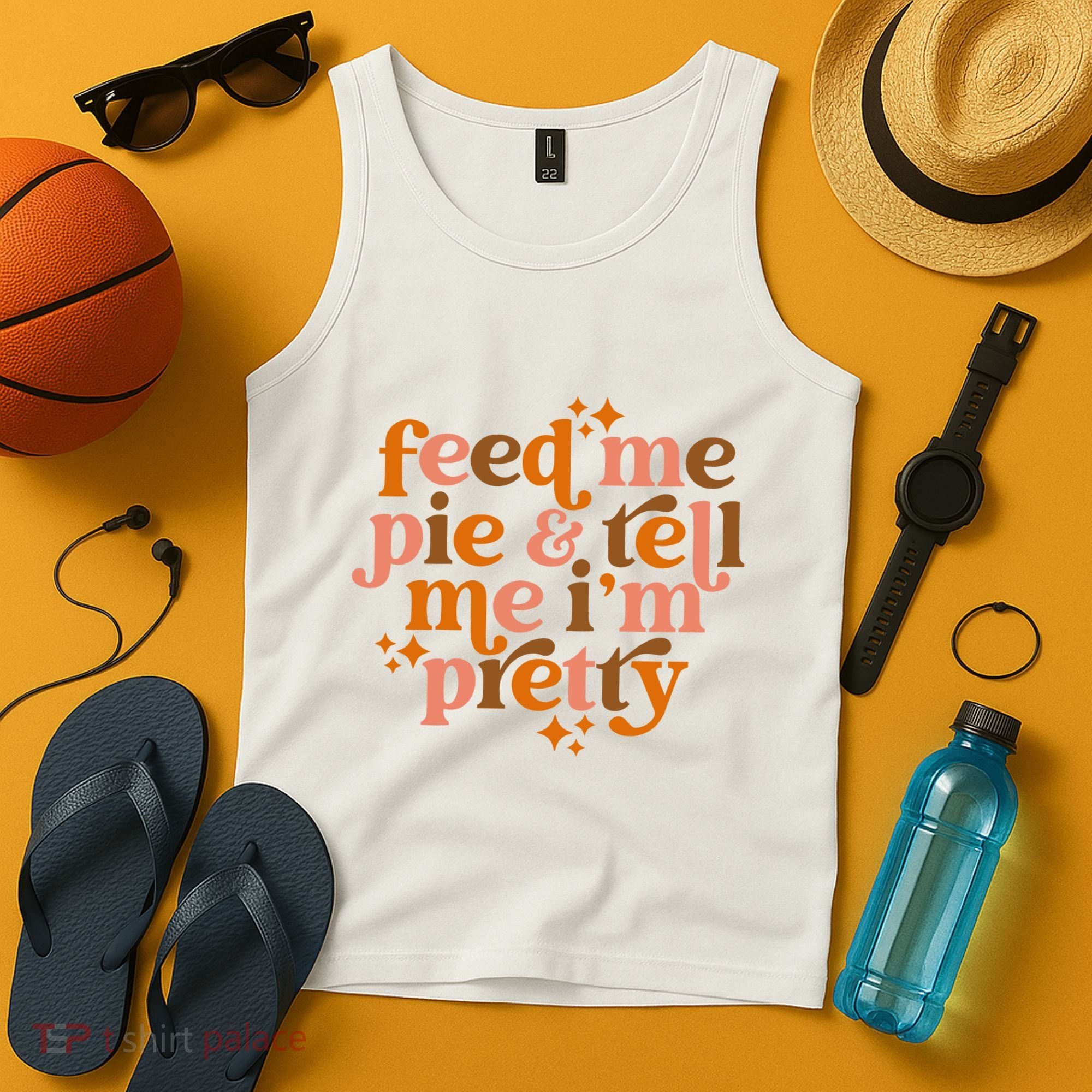Feed Me Pie And Tell Me IM Pretty Tank Top