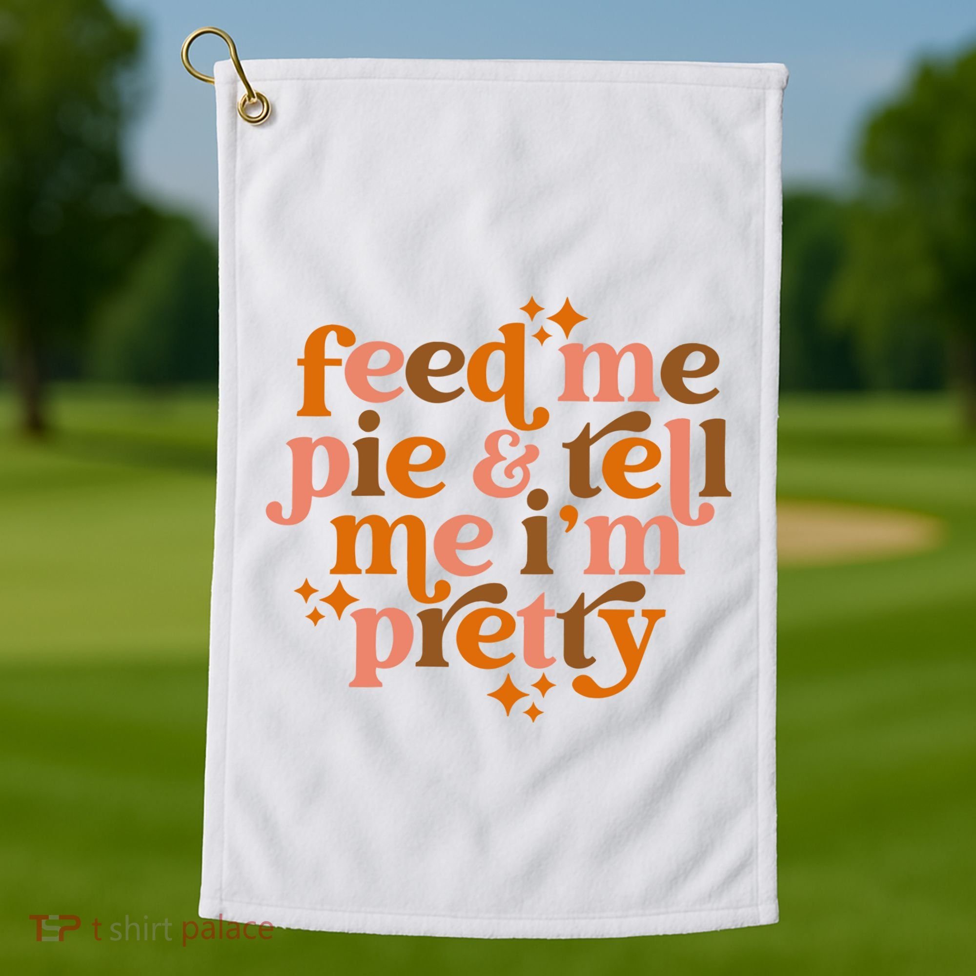 Feed Me Pie And Tell Me IM Pretty Golf Towel