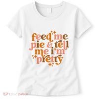 Feed Me Pie And Tell Me IM Pretty Women's T-Shirt thumb 0