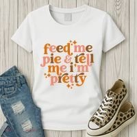 Feed Me Pie And Tell Me IM Pretty Women's T-Shirt thumb 3