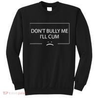 Funny Meme Quotes Dont Bully Me Ill Cum Sarcastic Sweatshirt thumb 0