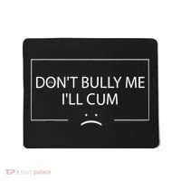 Funny Meme Quotes Dont Bully Me Ill Cum Sarcastic Mousepad thumb 0