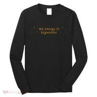 Funny Motivational Saying My Energy Is Expensive Long Sleeve Shirt thumb 0