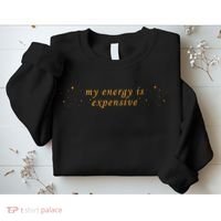 Funny Motivational Saying My Energy Is Expensive Sweatshirt thumb 2