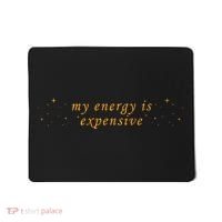 Funny Motivational Saying My Energy Is Expensive Mousepad thumb 0