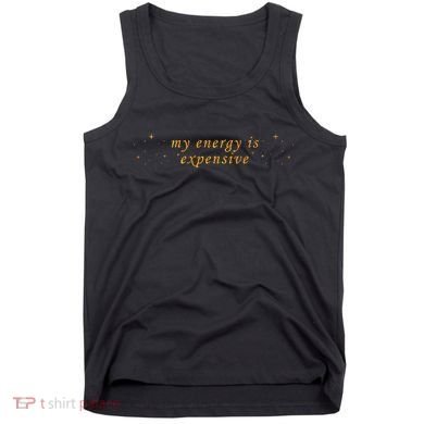 Funny Motivational Saying My Energy Is Expensive Tank Top