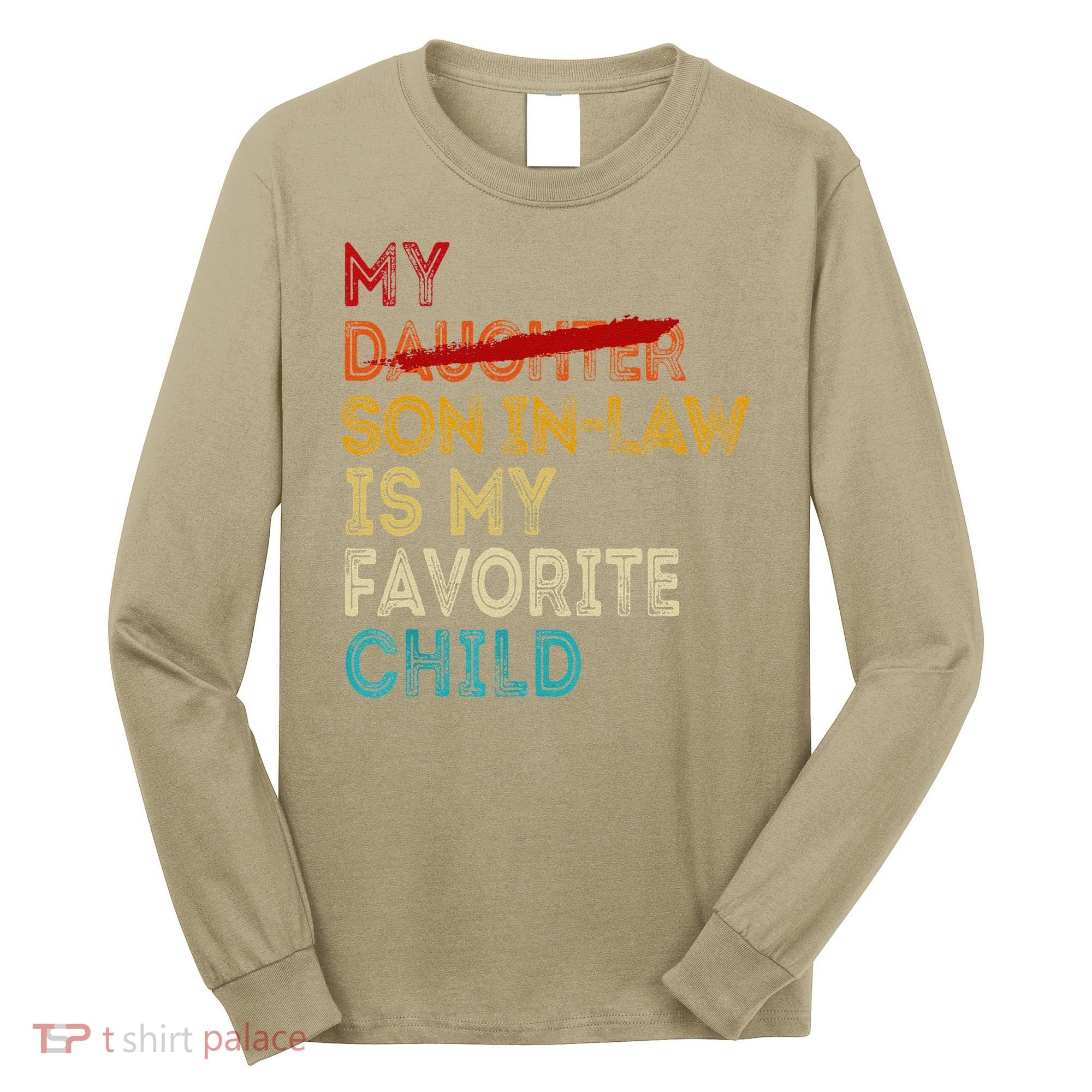 Funny My Son In Law Is My Favorite Child Replaced Daughter Long Sleeve Shirt