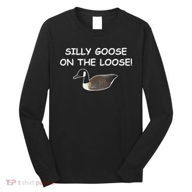 Funny Meme Silly Goose On The Loose Joke Long Sleeve Shirt