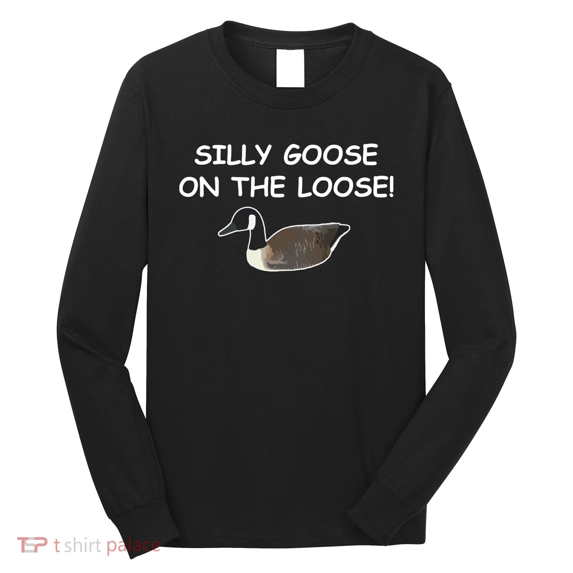 Funny Meme Silly Goose On The Loose Joke Long Sleeve Shirt