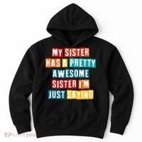 Funny My Sister Has A Pretty Awesome Sister Im Just Saying Hoodie thumb 0