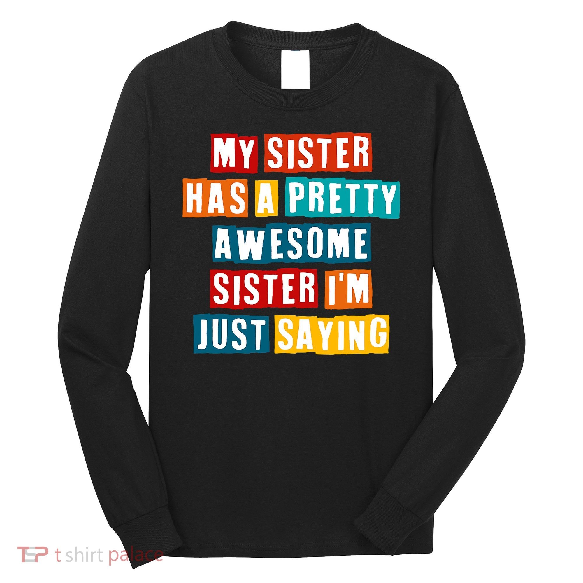Funny My Sister Has A Pretty Awesome Sister Im Just Saying Long Sleeve Shirt