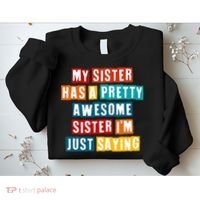 Funny My Sister Has A Pretty Awesome Sister Im Just Saying Sweatshirt thumb 2