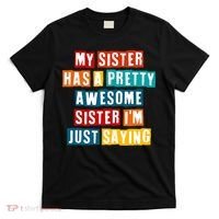 Funny My Sister Has A Pretty Awesome Sister Im Just Saying T-Shirt thumb 0