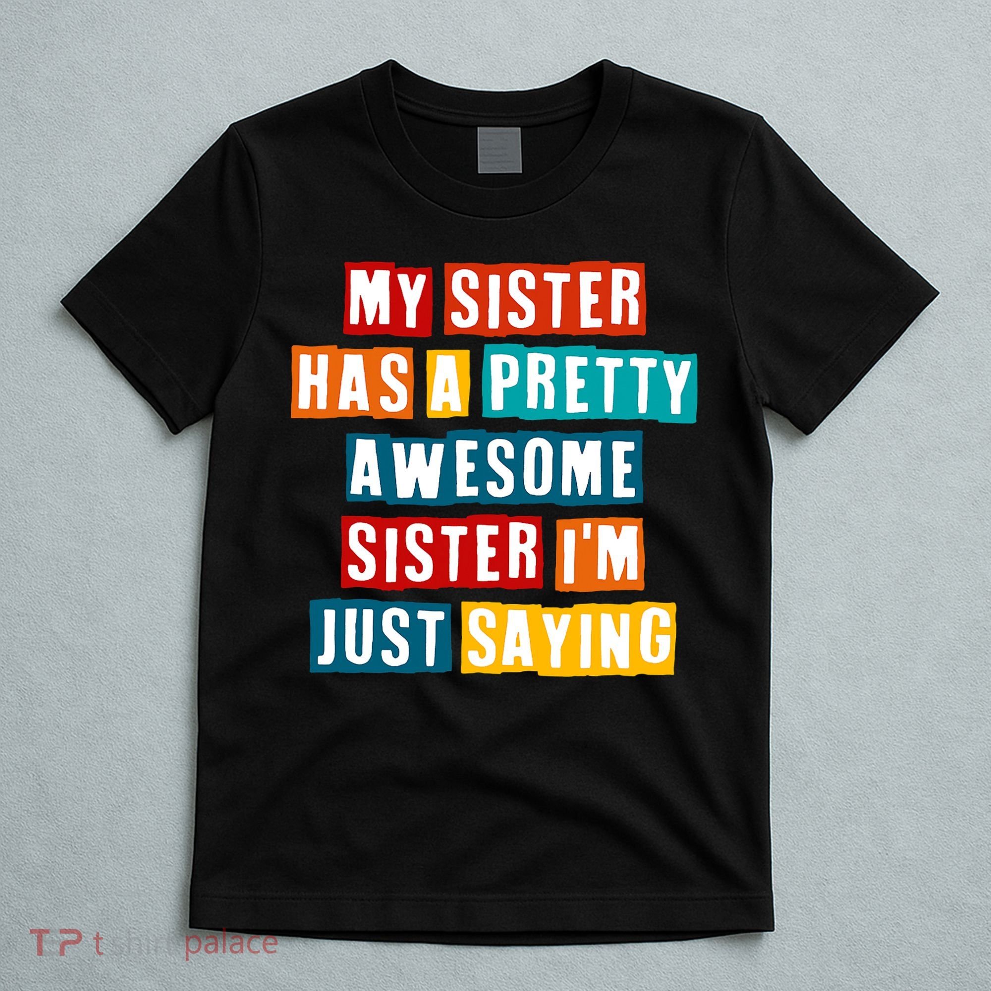 Funny My Sister Has A Pretty Awesome Sister Im Just Saying T-Shirt
