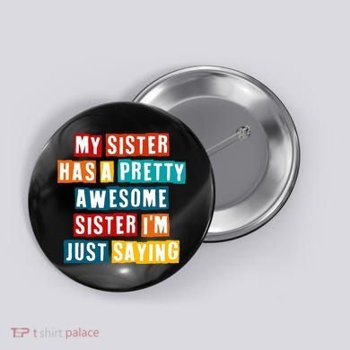 Funny My Sister Has A Pretty Awesome Sister Im Just Saying Button