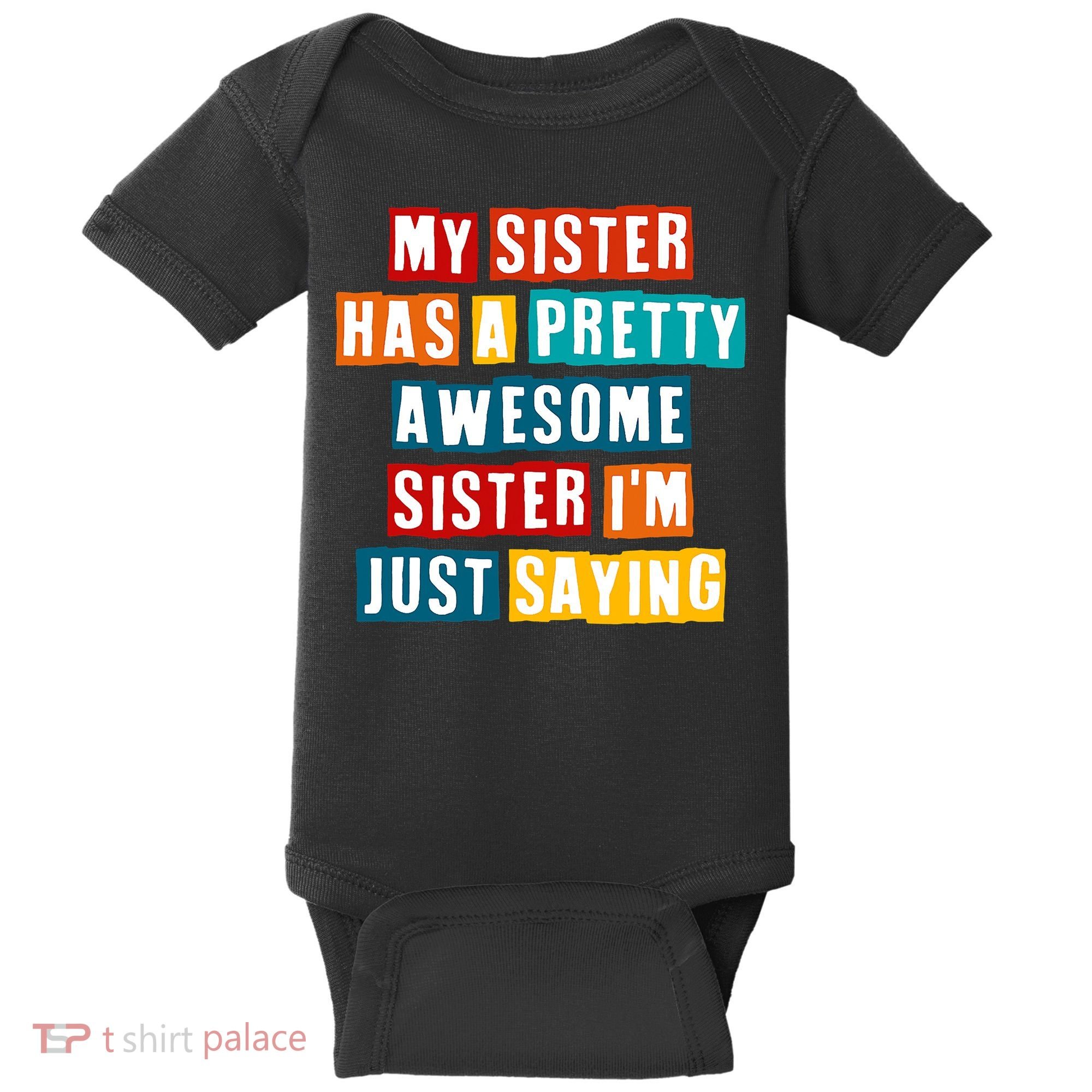 Funny My Sister Has A Pretty Awesome Sister Im Just Saying Baby Bodysuit