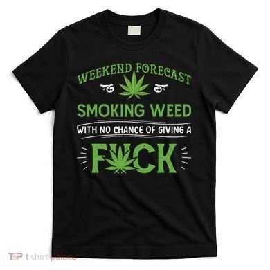 Funny Marijuana Smoking Weed Weekend Forecast Stoner Gift T-Shirt