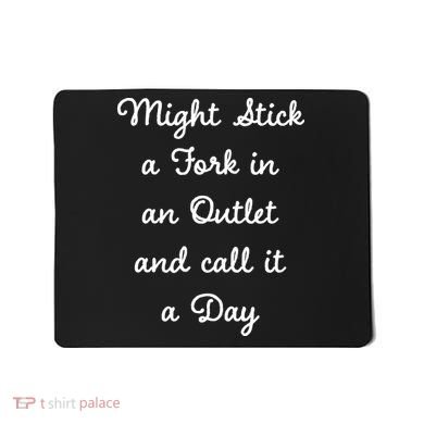 Funny Might Stick A Fork In An Outlet And Call It A Day Sarcastic Mousepad