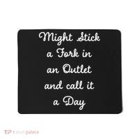Funny Might Stick A Fork In An Outlet And Call It A Day Sarcastic Mousepad thumb 0