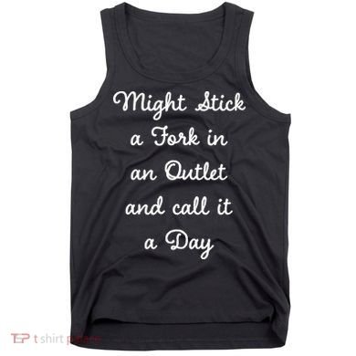 Funny Might Stick A Fork In An Outlet And Call It A Day Sarcastic Tank Top