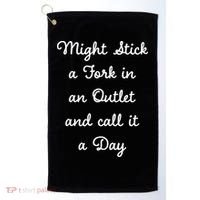 Funny Might Stick A Fork In An Outlet And Call It A Day Sarcastic Golf Towel thumb 0