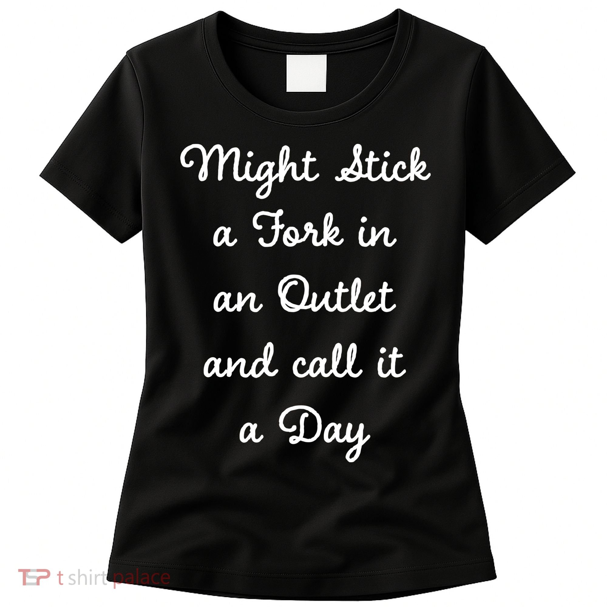 Funny Might Stick A Fork In An Outlet And Call It A Day Sarcastic Women's T-Shirt