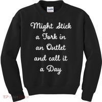 Funny Might Stick A Fork In An Outlet And Call It A Day Sarcastic Kids Sweatshirt thumb 0