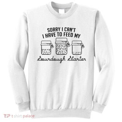 Funny Mama Sorry I CanT I Have To Feed My Sourdough Starter Sweatshirt