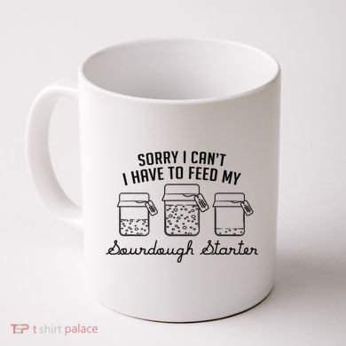 Funny Mama Sorry I CanT I Have To Feed My Sourdough Starter Coffee Mug
