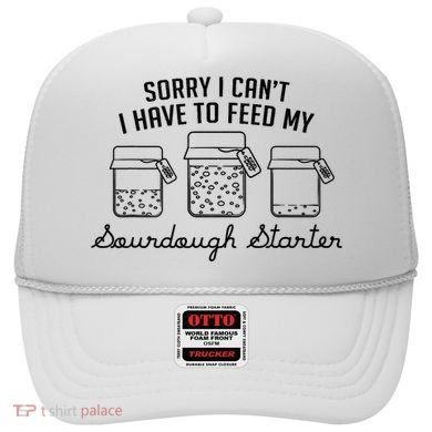 Funny Mama Sorry I CanT I Have To Feed My Sourdough Starter Hat