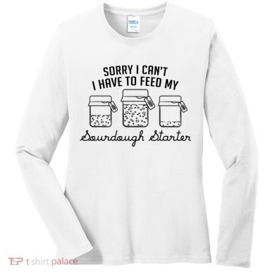 Funny Mama Sorry I CanT I Have To Feed My Sourdough Starter Women's Long Sleeve Shirt