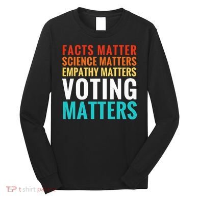 Facts Matter Science Matters Voting Matters Liberal Democrat Long Sleeve Shirt