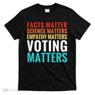 Facts Matter Science Matters Voting Matters Liberal Democrat T-Shirt
