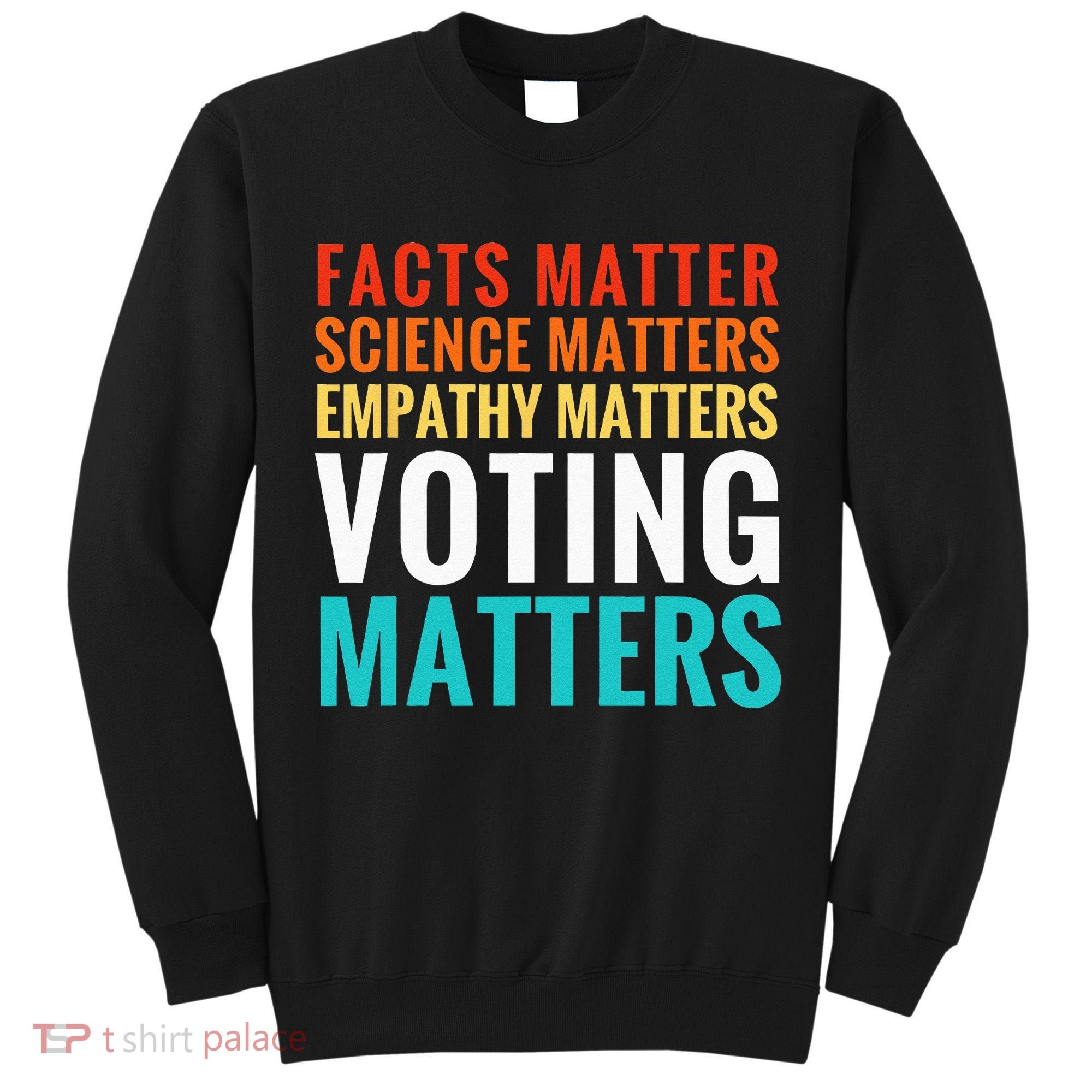 Facts Matter Science Matters Voting Matters Liberal Democrat Tall Sweatshirt