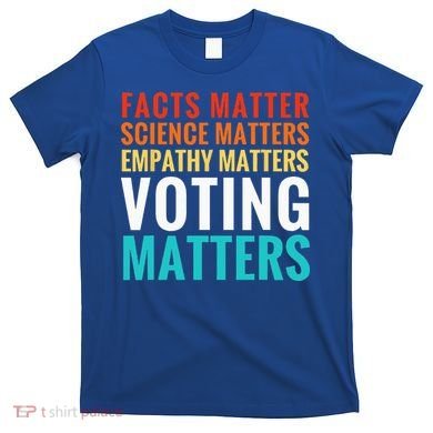 Facts Matter Science Matters Voting Matters Liberal Democrat T-Shirt
