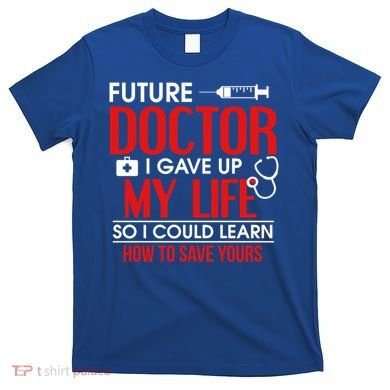 Funny Medical Student Design For Future Doctors And Physicians Gift T-Shirt