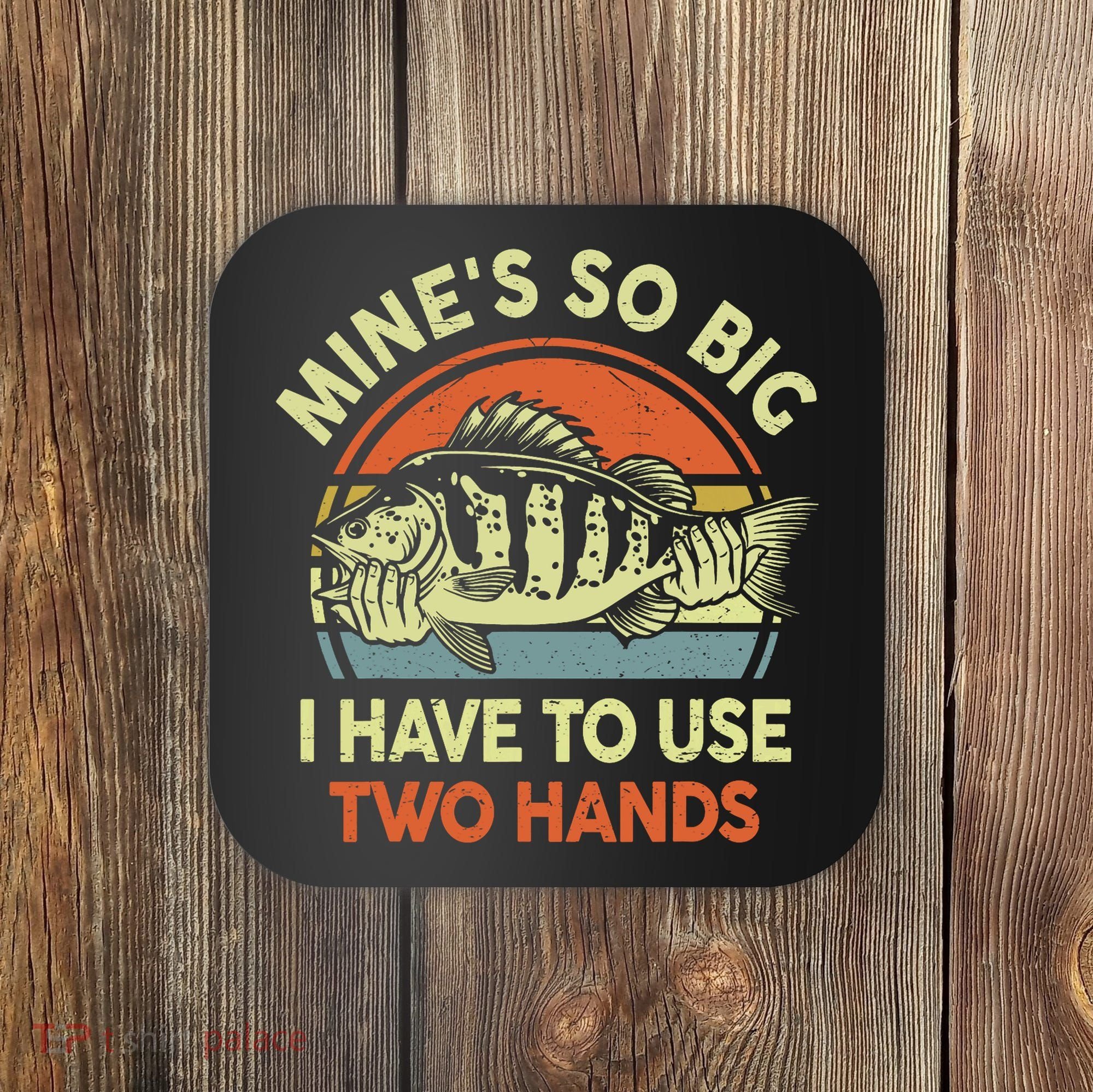 Funny MineS So Big I Have To Use Two Hands Bass Dad Fishing Coaster