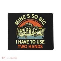 Funny MineS So Big I Have To Use Two Hands Bass Dad Fishing Mousepad thumb 0