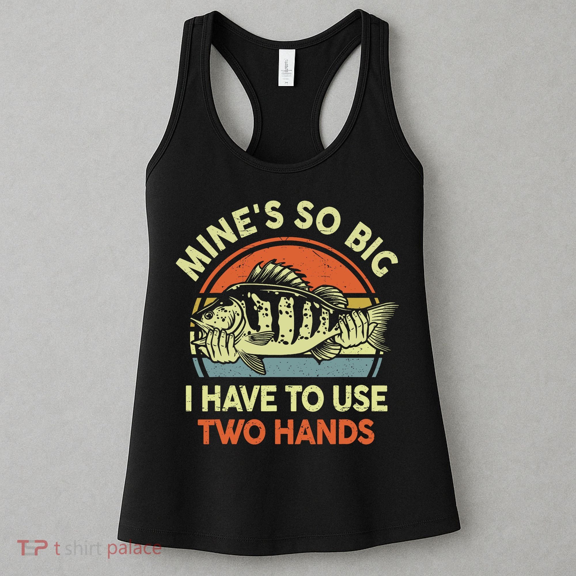 Funny MineS So Big I Have To Use Two Hands Bass Dad Fishing Women's Tank Top